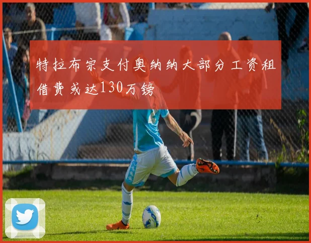 特拉布宗支付奥纳纳大部分工资租借费或达130万镑